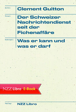 E-Book (epub) Der Schweizer Nachrichtendienst seit der Fichenaffäre von Clement Guitton