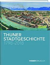 Kartonierter Einband Thuner Stadtgeschichte 17982018 von Philipp Stämpfli, Christian Lüthi, Katharina Moser