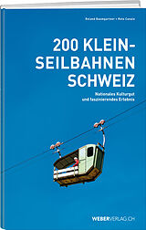 Kartonierter Einband 200 Kleinseilbahnen Schweiz von Roland Baumgartner, Reto Canale