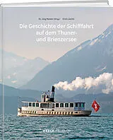 Kartonierter Einband Die Geschichte der Schifffahrt auf dem Thuner- und Brienzersee von Jürg Meister, Erich Liechti