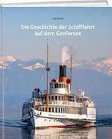 Fester Einband Die Geschichte der Schifffahrt auf dem Genfersee von Jürg Meister