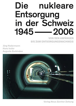 Fester Einband Die nukleare Entsorgung in der Schweiz 19452006 von Jörg Hadermann, Hans Issler, Auguste Zurkinden