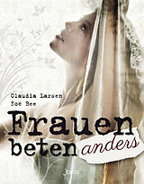 Fester Einband Frauen beten anders von Claudia Larsen, Zoë Bee