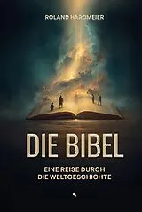 Fester Einband Die Bibel. Eine Reise durch die Weltgeschichte. von Roland Hardmeier
