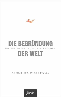 E-Book (epub) Die Begründung der Welt von Thomas Christian Kotulla
