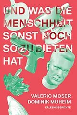 Kartonierter Einband Und was die Menschheit sonst noch zu bieten hat von Valerio Moser, Dominik Muheim