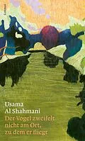 E-Book (epub) Der Vogel zweifelt nicht am Ort, zu dem er fliegt von Usama Al Shahmani
