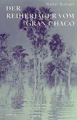 E-Book (epub) Der Reiherjäger vom Gran Chaco von Walter Burkart