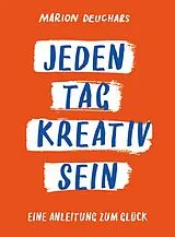 Kartonierter Einband Jeden Tag kreativ sein von Marion Deuchars