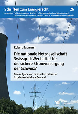 Kartonierter Einband Die nationale Netzgesellschaft Swissgrid: Wer haftet für die sichere Stromversorgung der Schweiz? von Robert Baumann