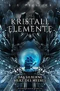 E-Book (epub) Die Kristallelemente (Band 1): Das silberne Herz des Meeres von B. E. Pfeiffer