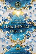 E-Book (epub) Märchenhaft-Trilogie (Band 3): Märchenhaft erblüht von Maya Shepherd