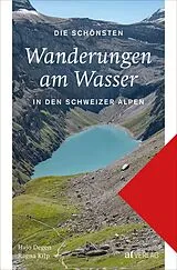 Kartonierter Einband Die schönsten Wanderungen am Wasser in den Schweizer Alpen von Hans Joachim Degen, Ragna Kilp