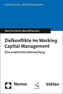Zielkonflikte im Working Capital Management (Doppelausgabe mit Nomos Verlag)