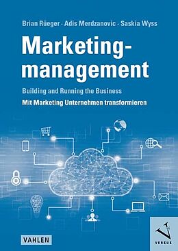 Kartonierter Einband Marketingmanagement: Building and Running the Business - Mit Marketing Unternehmen transformieren von Brian Rüeger, Adis Merdzanovic, Saskia Wyss