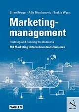 E-Book (pdf) Marketingmanagement: Building and Running the Business - Mit Marketing Unternehmen transformieren von Brian Rüeger, Adis Merdzanovic, Saskia Wyss