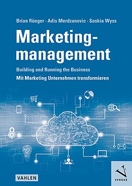 E-Book (pdf) Marketingmanagement: Building and Running the Business - Mit Marketing Unternehmen transformieren von Brian Rüeger, Adis Merdzanovic, Saskia Wyss