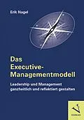 E-Book (pdf) Das Executive-Managementmodell: Leadership und Management ganzheitlich und reflektiert gestalten von Erik Nagel