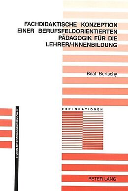 Kartonierter Einband Fachdidaktische Konzeption einer berufsfeldorientierten Pädagogik für die Lehrer/-innenbildung von Beat Bertschy