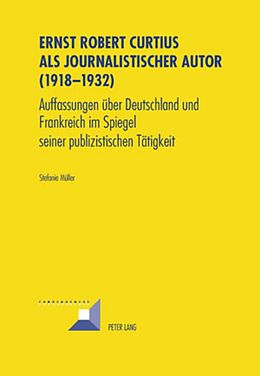 Kartonierter Einband Ernst Robert Curtius als journalistischer Autor (1918-1932) von Stefanie Müller