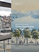Fester Einband Kleine Geschichte der Stadt Luzern von Beatrice Schumacher
