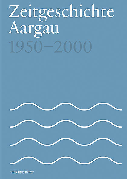 Zeitgeschichte Aargau 1950-2000