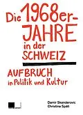 E-Book (epub) Die 1968er-Jahre in der Schweiz von Damir Skenderovic, Christina Späti