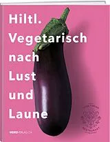 Fester Einband Hiltl. Vegetarisch nach Lust und Laune von Rolf Hiltl