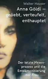 Fester Einband Anna Göldi geliebt, verteufelt, enthauptet von Walter Hauser