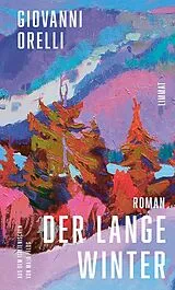 Fester Einband Der lange Winter | Jetzt in Neuübersetzung von Maja Pflug: Der grossartige Roman über den Tessiner Jahrhundertwinter von Giovanni Orelli