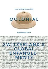 Kartonierter Einband colonial - Switzerland's Global Entanglements von Heidi Amrein, Marina Amstad, Tomás Joaquin / Buess, Claudia / do Bartoletti