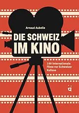Kartonierter Einband Die Schweiz im Kino von Arnaud Aubelle