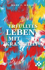 Kartonierter Einband Erfülltes Leben mit Krankheit von Mark J. Moser