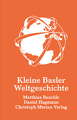 Fester Einband Kleine Basler Weltgeschichte von Matthias Buschle, Daniel Hagmann