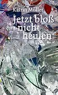 E-Book (epub) Jetzt bloß nicht heulen von Katrin Müller
