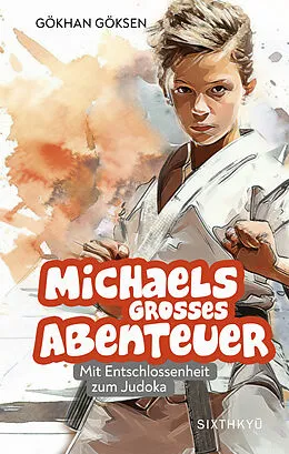 E-Book (epub) Michaels grosses Abenteuer - Mit Entschlossenheit zum Judoka von Göksen Gökhan
