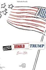 Kartonierter Einband Being Donald Trump von Bruno Heter