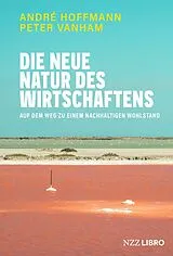 E-Book (epub) Die neue Natur des Wirtschaftens von André Hoffmann, Peter Vanham