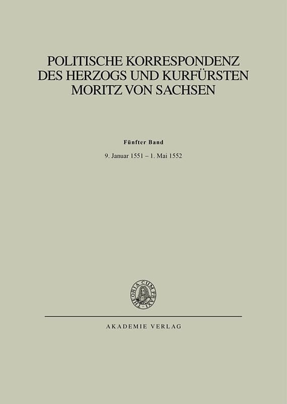 Politische Korrespondenz des Herzogs und Kurfürsten Moritz von Sachsen / Bd. V: 9. Januar 1551  1. Mai 1552