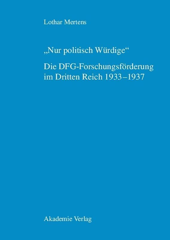 "Nur politisch Würdige". Die DFG-Forschungsförderung im Dritten Reich 19331937