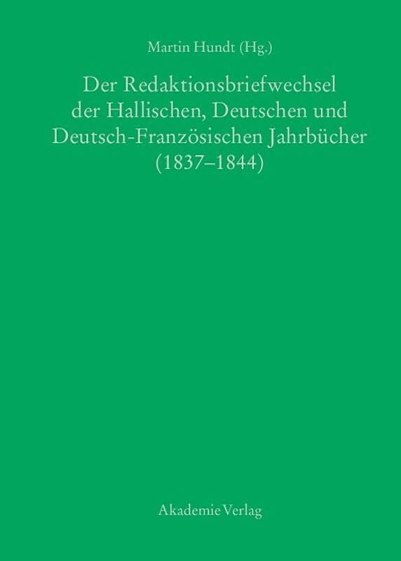 Der Redaktionsbriefwechsel der Hallischen, Deutschen und Deutsch-Französischen Jahrbücher (1837-1844)