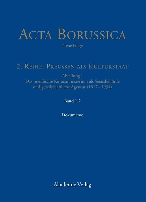 Acta Borussica - Neue Folge. Preußen als Kulturstaat. Das preußische... / Die Behörde und ihr höheres Personal  Dokumente