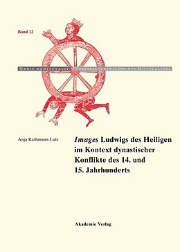 Fester Einband &quot;Images&quot; Ludwigs des Heiligen im Kontext dynastischer Konflikte des 14. und 15. Jahrhunderts von Anja Rathmann-Lutz