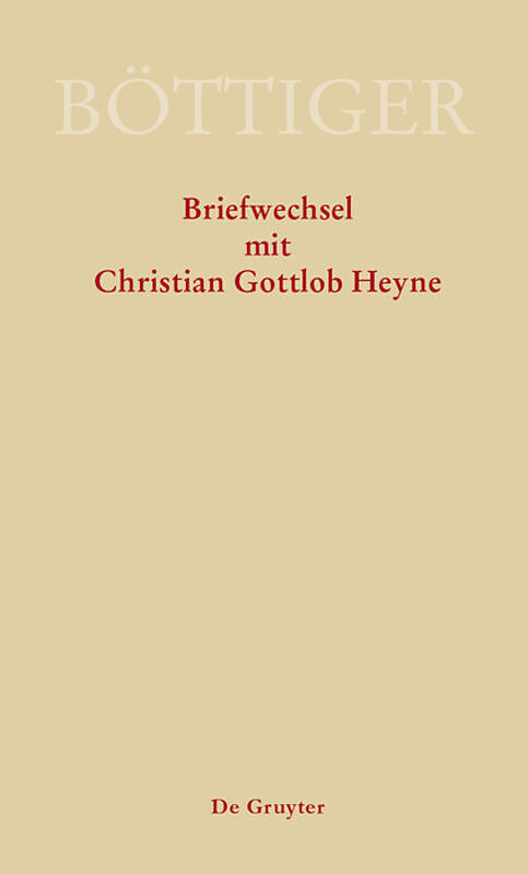 Ausgewählte Briefwechsel aus dem Nachlass von Karl August Böttiger / Karl August Böttiger  Briefwechsel mit Christian Gottlob Heyne