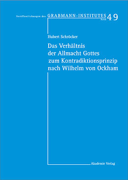 E-Book (pdf) Das Verhältnis der Allmacht Gottes zum Kontradiktionsprinzip nach Wilhelm von Ockham von Hubert Schröcker