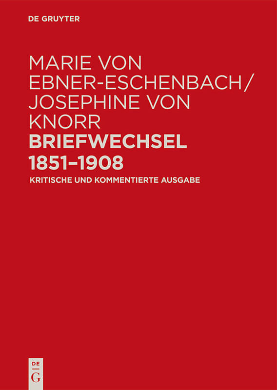 Marie von Ebner-Eschenbach / Josephine von Knorr. Briefwechsel 18511908