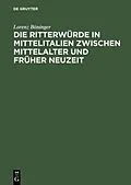 E-Book (pdf) Die Ritterwürde in Mittelitalien zwischen Mittelalter und Früher Neuzeit von Lorenz Böninger