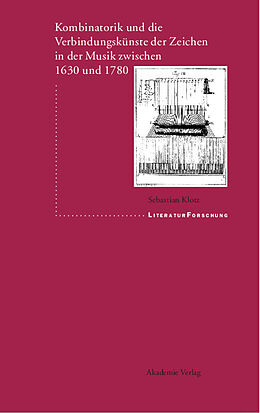 E-Book (pdf) Kombinatorik und die Verbindungskünste der Zeichen in der Musik zwischen 1630 und 1780 von Sebastian Klotz