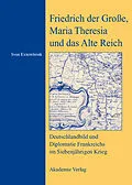E-Book (pdf) Friedrich der Große, Maria Theresia und das Alte Reich von Sven Externbrink