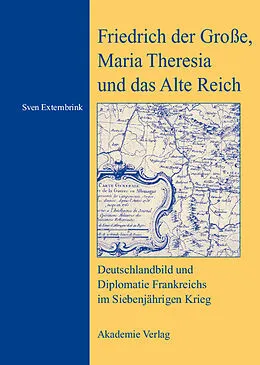 E-Book (pdf) Friedrich der Große, Maria Theresia und das Alte Reich von Sven Externbrink